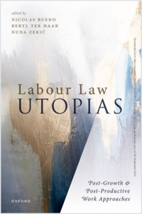 Bueno_ter-Haar_Zekic_Labour Law Utopias_OUP2024